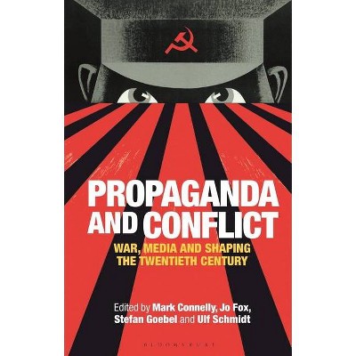 Propaganda and Conflict - by  Mark Connelly & Jo Fox & Ulf Schmidt (Paperback)