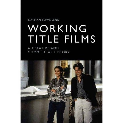 Working Title Films - by  Nathan Townsend (Hardcover)