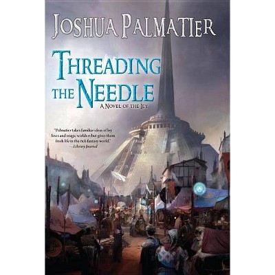 Threading the Needle - (Ley) by  Joshua Palmatier (Paperback)