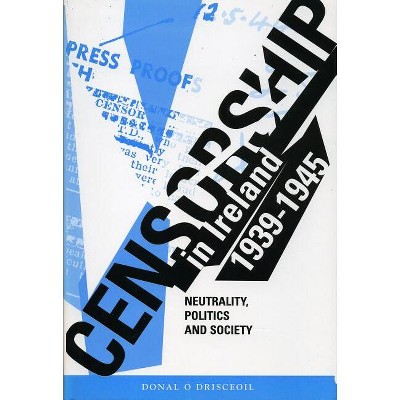 Censorship in Ireland 1939-1945 - by  Donal O'Drisceoil (Paperback)