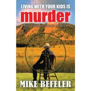 Living With Your Kids is Murder - (Paul Jacobson Geezer-Lit Mystery) by  Mike Befeler (Paperback) - 1 of 1