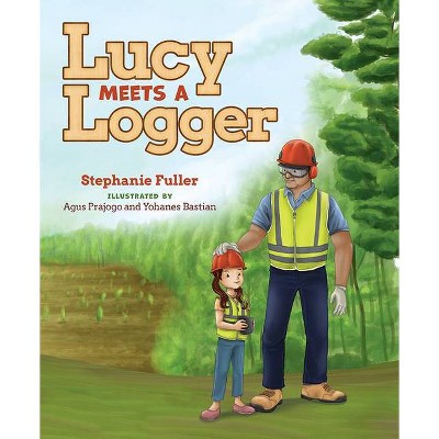 Lucy Meets a Logger - by  Stephanie Fuller (Hardcover)