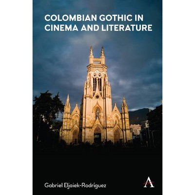 Colombian Gothic in Cinema and Literature - (Anthem Studies in Gothic Literature) by  Gabriel Eljaiek-Rodriguez (Hardcover)