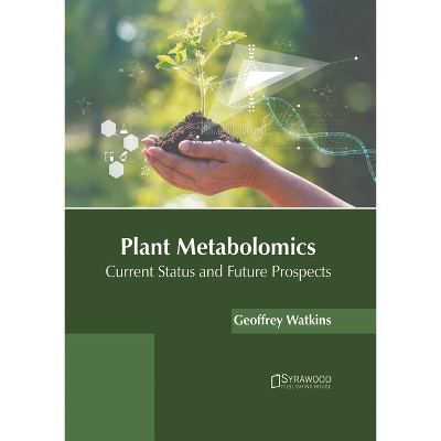 Plant Metabolomics: Current Status and Future Prospects - by  Geoffrey Watkins (Hardcover)