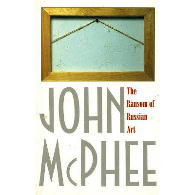 The Ransom of Russian Art - by  John McPhee (Paperback)