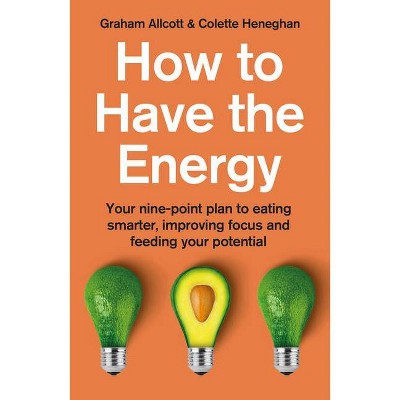 How to Have the Energy - by  Colette Heneghan & Graham Allcott (Paperback)