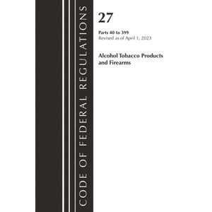 Code of Federal Regulations, Title 27 Alcohol Tobacco Products and Firearms 40-399, 2023 - (Paperback) - 1 of 1