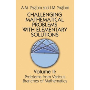 Challenging Mathematical Problems with Elementary Solutions, Vol. II - (Dover Books on Mathematics) by  A M Yaglom & I M Yaglom (Paperback) - 1 of 1