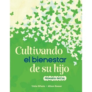 Cultivando El Bienestar de Su Hijo - (Nurturing Your Child's Well-Being) by  Trisha Difazio & Allison Roeser (Paperback) - 1 of 1