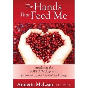 The Hands That Feed Me - by  Annette McLean Lcpc Ceds (Paperback) - 1 of 1