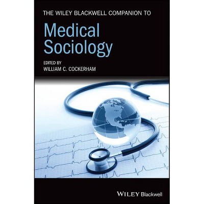 The Wiley Blackwell Companion to Medical Sociology - (Wiley Blackwell Companions to Sociology) by  William C Cockerham (Hardcover)