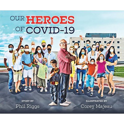 Our Heroes of Covid-19 - by  Phil Riggs (Hardcover)