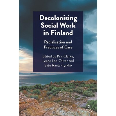 Decolonising Social Work in Finland - by  Kris Clarke & Leece Lee-Oliver & Satu Ranta-Tyrkkö (Paperback)