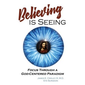 Believing is Seeing - by  James E Croley (Paperback) - 1 of 1