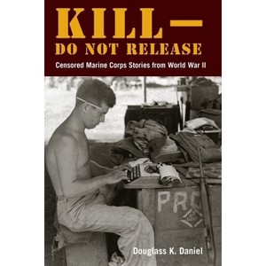 Kill-Do Not Release - (World War II: The Global, Human, and Ethical Dimension) by Douglass Daniel - 1 of 1