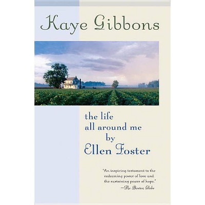 The Life All Around Me by Ellen Foster - by  Kaye Gibbons (Paperback)