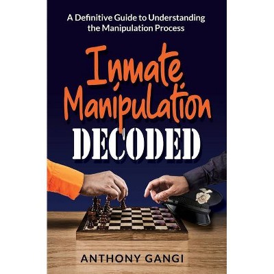 Inmate Manipulation Decoded - by  Anthony Gangi (Paperback)