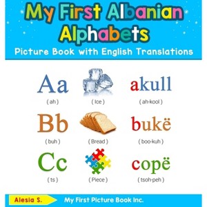 My First Albanian Alphabets Picture Book with English Translations - (Teach & Learn Basic Albanian Words for Children) by  Alesia S (Hardcover) - 1 of 1