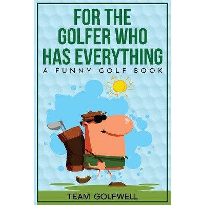 For the Golfer Who Has Everything - by  Team Golfwell (Paperback)