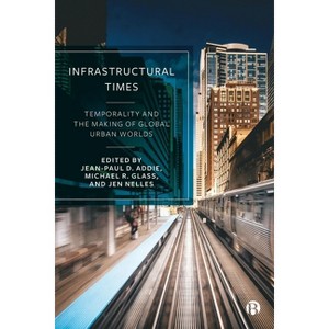 Infrastructural Times - by  Jean-Paul D Addie & Michael R Glass & Jen Nelles (Hardcover) - 1 of 1