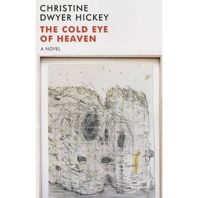 The Cold Eye of Heaven - (Irish Literature) by  Christine Dwyer Hickey & Christine Dwyer Hickey (Paperback)