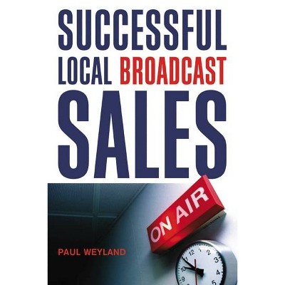 Successful Local Broadcast Sales - by  Paul Weyland (Paperback)