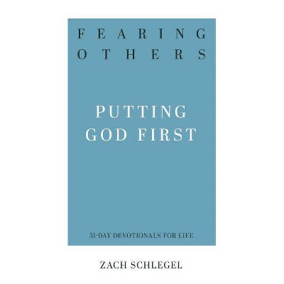 Fearing Others: Putting God First - (31-Day Devotionals for Life) by  Zach Schlegel (Paperback)