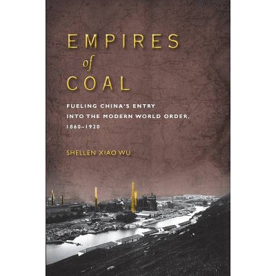 Empires of Coal - (Studies of the Weatherhead East Asian Institute, Columbia Un) by  Shellen Xiao Wu (Hardcover)