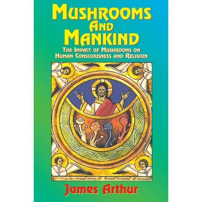 Mushrooms and Mankind - by  Arthur James (Paperback)