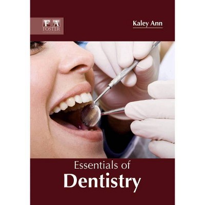 Essentials of Dentistry - by  Kaley Ann (Hardcover)