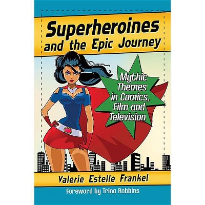 Superheroines and the Epic Journey - by  Valerie Estelle Frankel (Paperback)