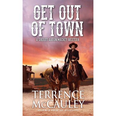 Get Out of Town - (Sheriff Aaron Mackey Western) by  Terrence McCauley (Paperback)