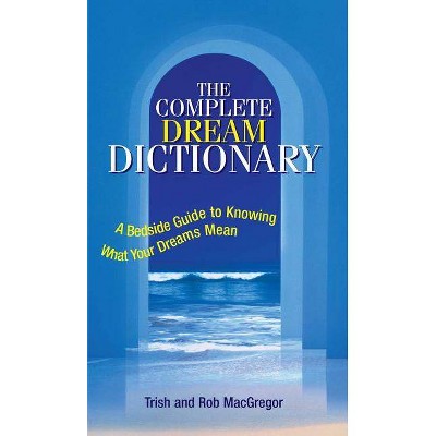 The Complete Dream Dictionary - 3rd Edition by  Trish MacGregor & Rob MacGregor (Paperback)