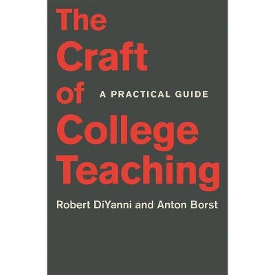 The Craft of College Teaching - (Skills for Scholars) by  Robert DiYanni & Anton Borst (Paperback)