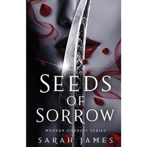 Seeds of Sorrow - (Modern Goddess) by Sarah James - 1 of 1
