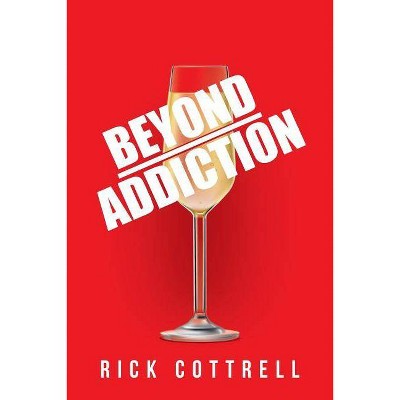 Beyond Addiction - by  Rick Cottrell (Paperback)
