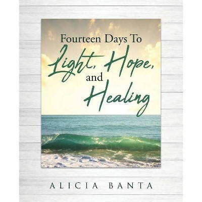 Fourteen Days to Light, Hope, and Healing - by  Alicia Banta (Paperback)