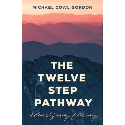 The Twelve Step Pathway - by  Michael Cowl Gordon (Hardcover)