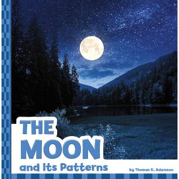 The Moon and Its Patterns - (Patterns in the Sky) by  Thomas K Adamson (Paperback)