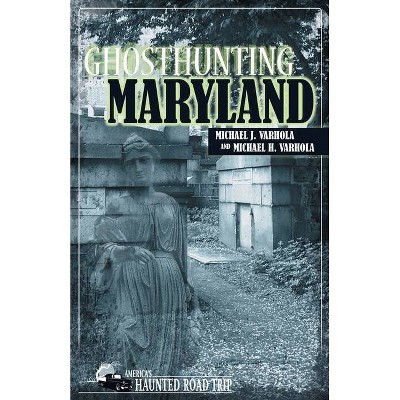 Ghosthunting Maryland - (America's Haunted Road Trip) by  Michael J Varhola & Michael H Varhola (Paperback)