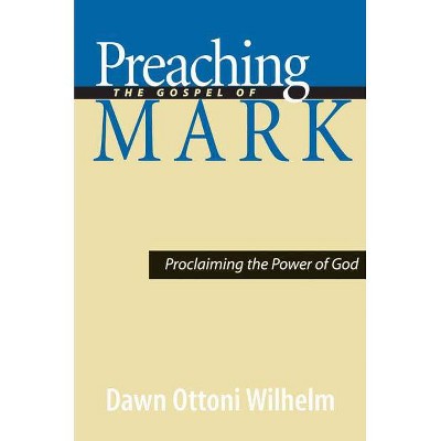 Preaching the Gospel of Mark - by  Dawn Ottoni Wilhelm (Paperback)