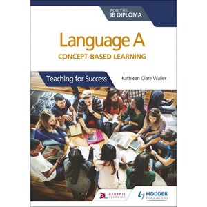 Language a for the IB Diploma: Concept-Based Learning - by  Kathleen Clare Waller (Paperback) - 1 of 1
