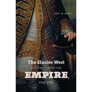 The Elusive West and the Contest for Empire, 1713-1763 - (Published by the Omohundro Institute of Early American Histo) by  Paul W Mapp (Paperback) - 1 of 1