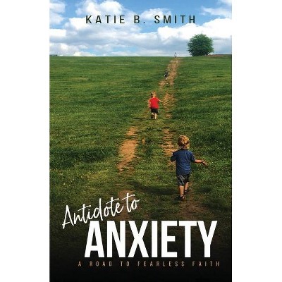 Antidote to Anxiety - by  Katie B Smith (Paperback)