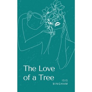 The Love of a Tree - by  Isis Bingham (Paperback) - 1 of 1