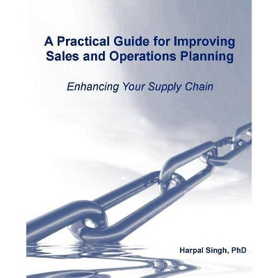 A Practical Guide for Improving Sales and Operations Planning - by  Harpal Singh (Paperback)