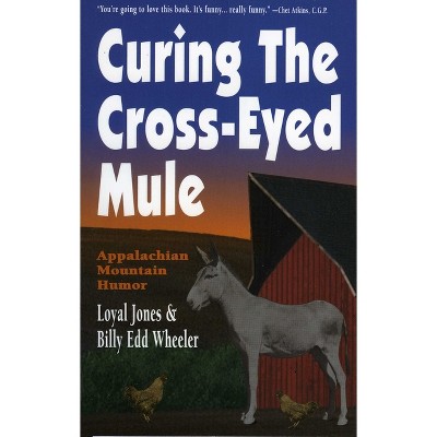 Curing the Cross-Eyed Mule - by  Loyal Jones & Billy Edd Wheeler (Paperback)