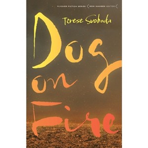 Dog on Fire - (Flyover Fiction) by  Terese Svoboda (Paperback) - 1 of 1