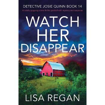 Watch Her Disappear - (Detective Josie Quinn) by  Lisa Regan (Paperback)