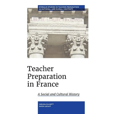 Teacher Preparation in France - (Emerald Studies in Teacher Preparation in National and Globa) by  Imelda Elliott & Ewen Lecuit (Hardcover)